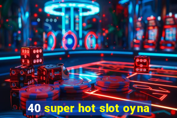 40 super hot slot oyna