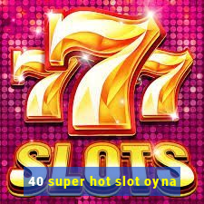 40 super hot slot oyna