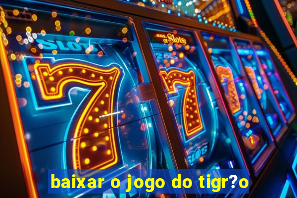 baixar o jogo do tigr?o