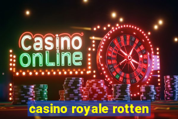 casino royale rotten