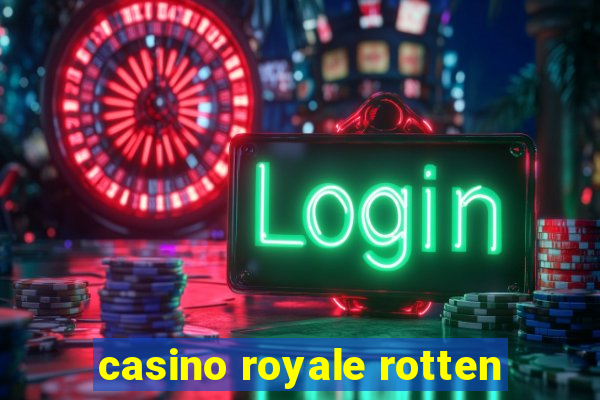 casino royale rotten