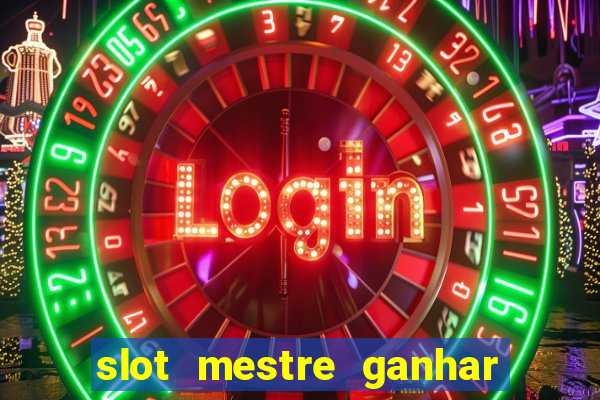 slot mestre ganhar dinheiro real