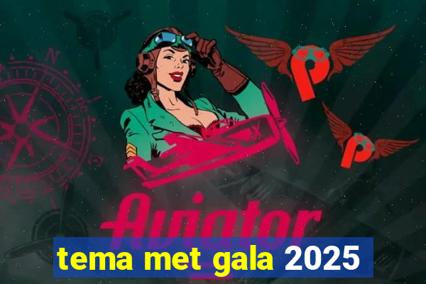 tema met gala 2025