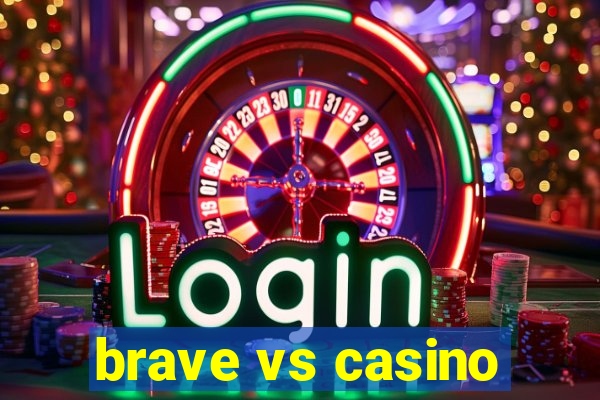 brave vs casino