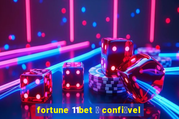 fortune 11bet 茅 confi谩vel