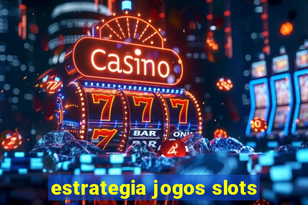 estrategia jogos slots