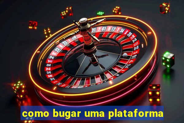 como bugar uma plataforma