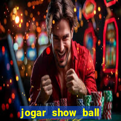 jogar show ball gratis brincar