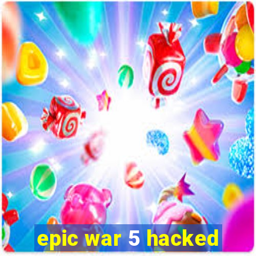 epic war 5 hacked