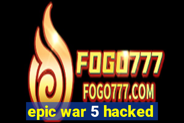 epic war 5 hacked