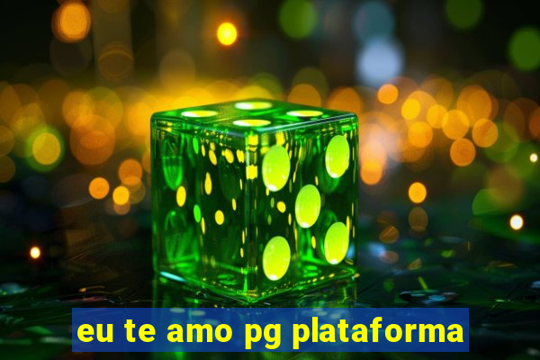 eu te amo pg plataforma