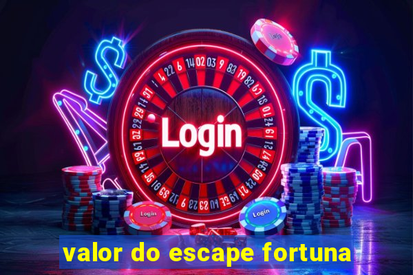 valor do escape fortuna