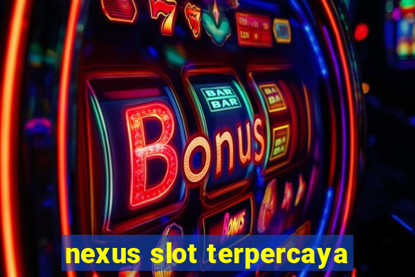 nexus slot terpercaya