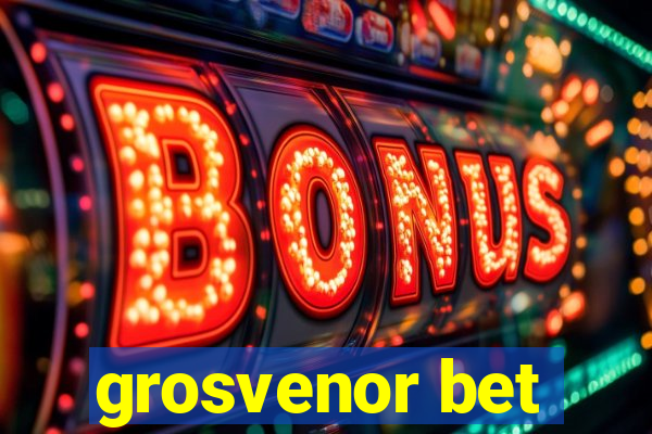 grosvenor bet