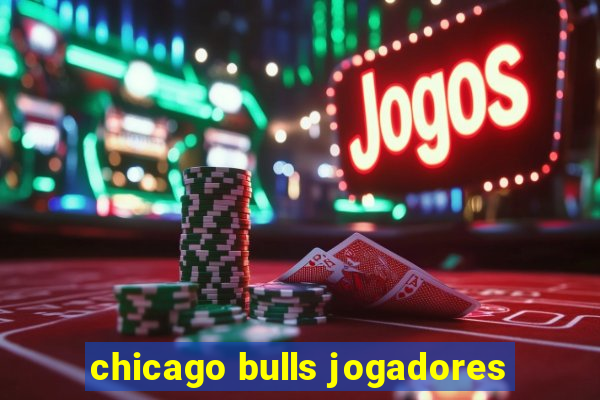 chicago bulls jogadores