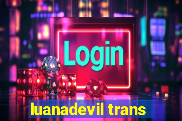 luanadevil trans