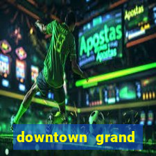 downtown grand hotel & casino