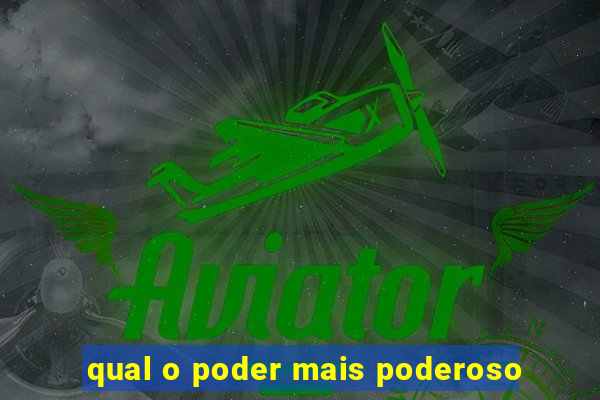 qual o poder mais poderoso