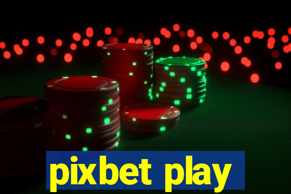 pixbet play