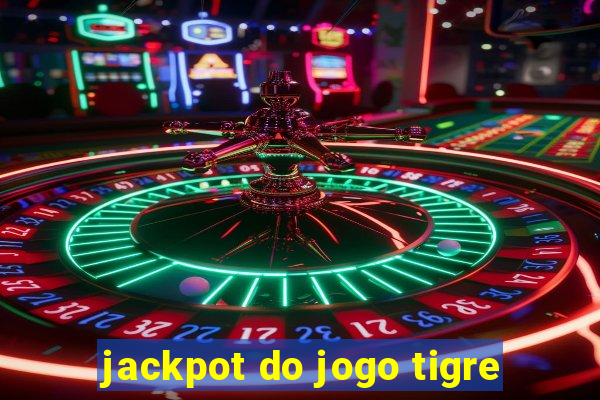 jackpot do jogo tigre