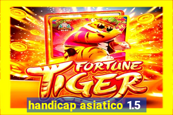 handicap asiatico 1.5