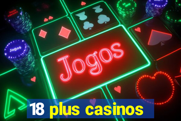 18 plus casinos