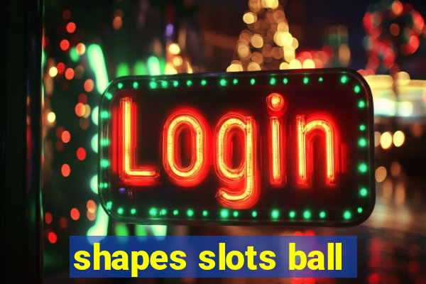 shapes slots ball