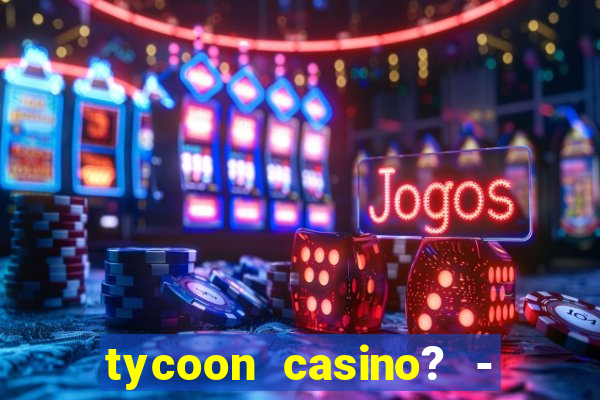 tycoon casino? - vegas slots