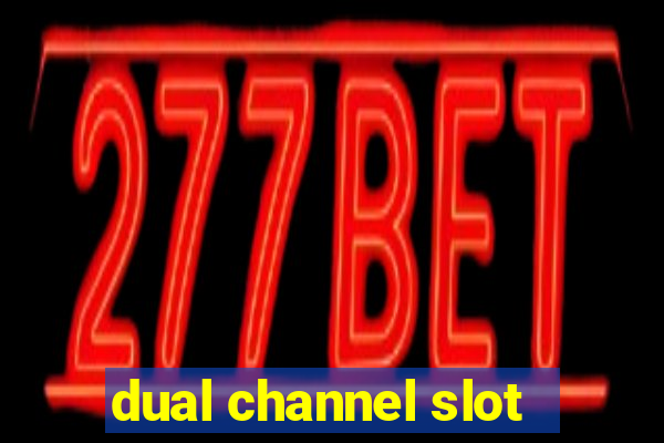 dual channel slot