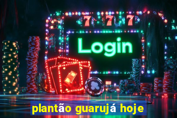 plantão guarujá hoje