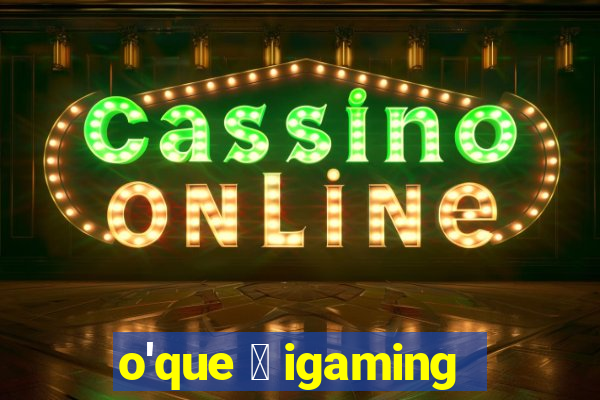 o'que 茅 igaming