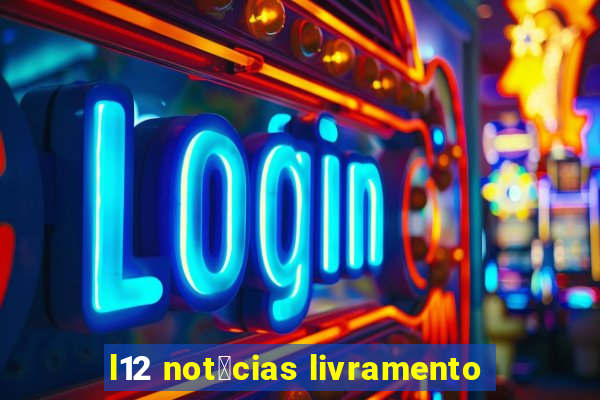 l12 not铆cias livramento