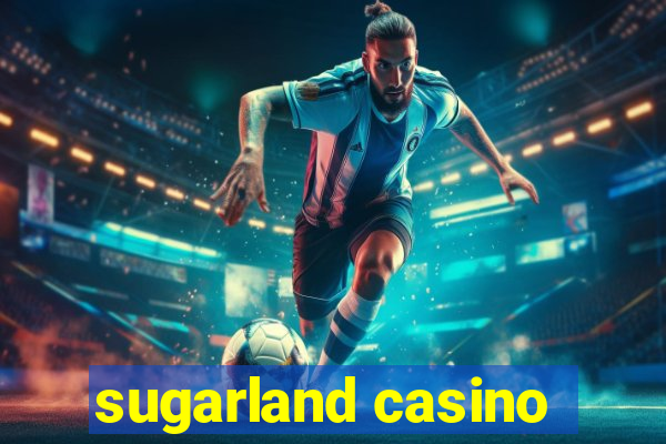 sugarland casino