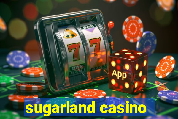 sugarland casino