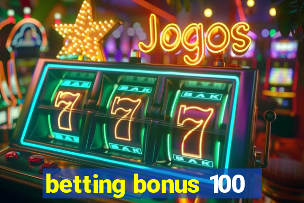 betting bonus 100