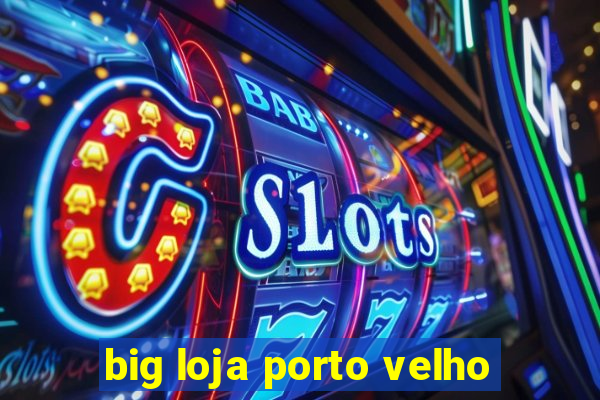 big loja porto velho