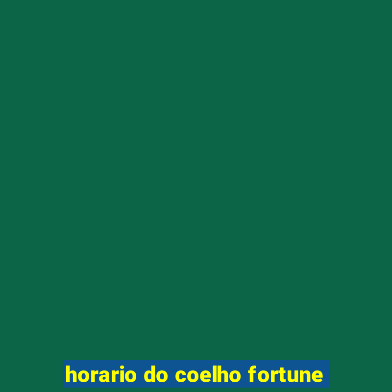 horario do coelho fortune