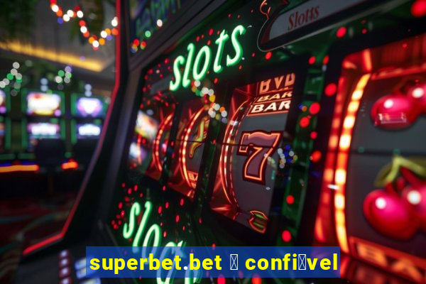 superbet.bet 茅 confi谩vel