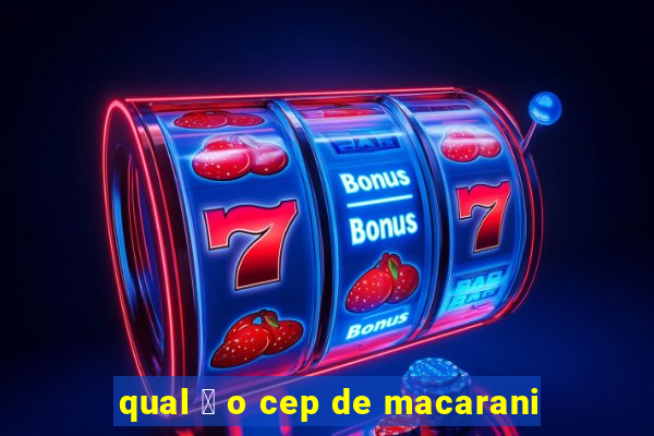 qual 茅 o cep de macarani