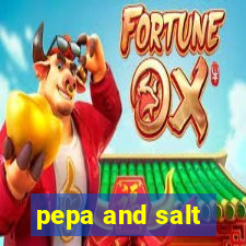 pepa and salt