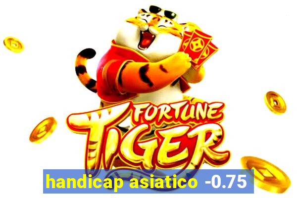 handicap asiatico -0.75