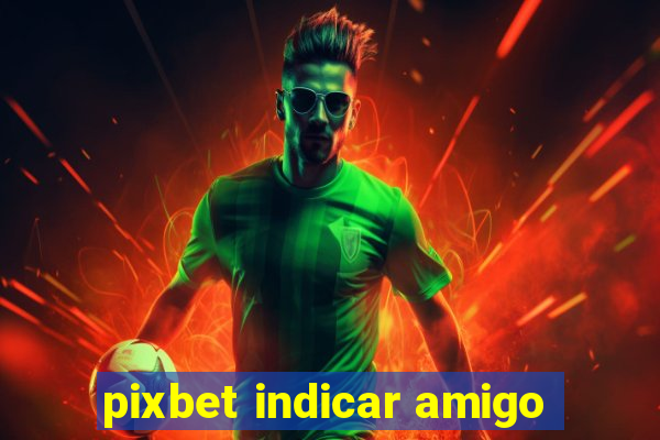 pixbet indicar amigo