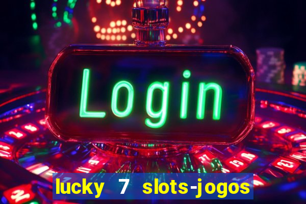 lucky 7 slots-jogos de cassino