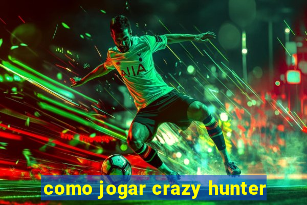 como jogar crazy hunter