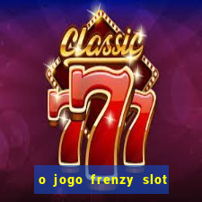 o jogo frenzy slot master paga mesmo