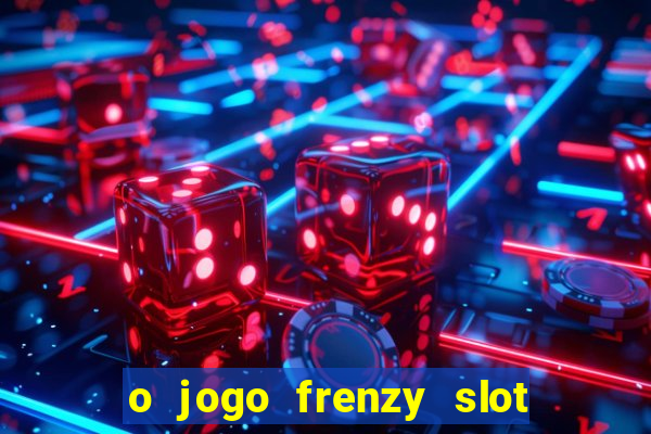 o jogo frenzy slot master paga mesmo