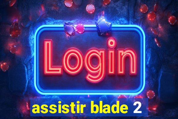 assistir blade 2