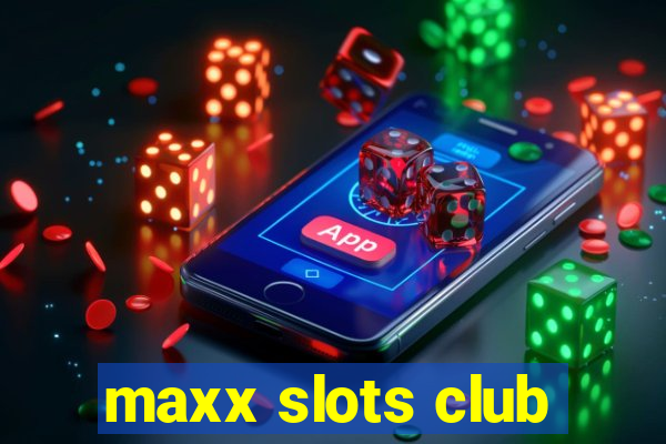 maxx slots club