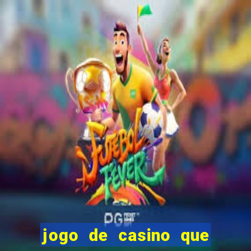 jogo de casino que ganha dinheiro de verdade