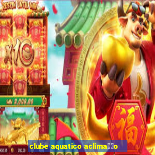 clube aquatico aclima莽茫o